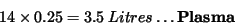 \begin{displaymath}
14 \times 0.25 = 3.5\ Litres \ldots \mathbf{Plasma}
\end{displaymath}